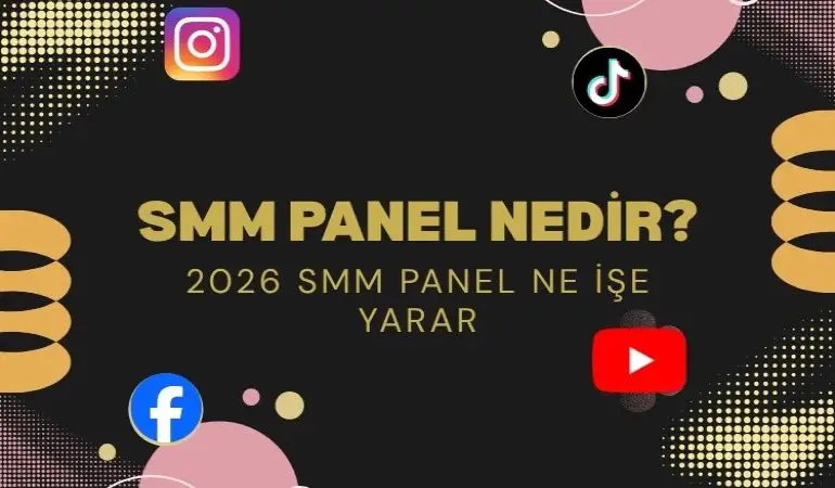 SMM Panel Nedir? 2026 SMM Panel Ne İşe Yarar?